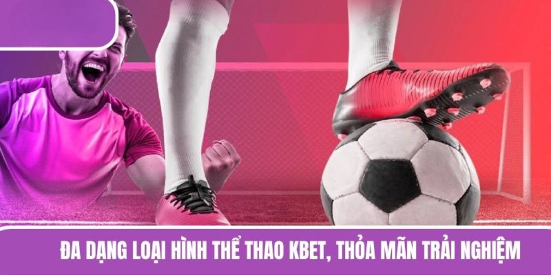 Đa dạng loại hình thể thao KBET, thỏa mãn hội viên trải nghiệm