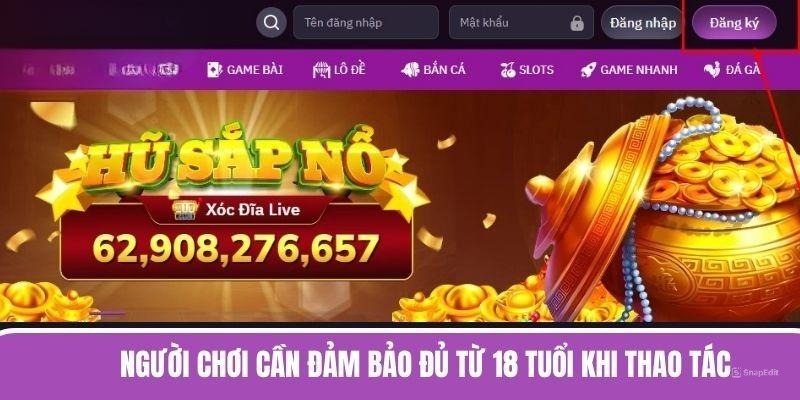 Người chơi cần đảm bảo đủ từ 18 tuổi khi thao tác