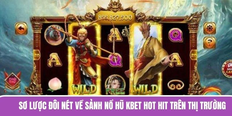 Sơ lược đôi nét về sảnh nổ hũ KBET hot hit trên thị trường